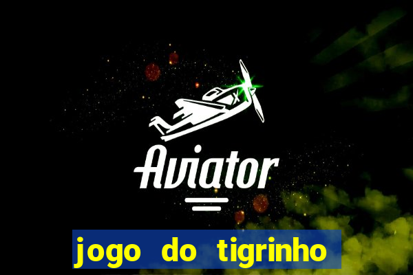 jogo do tigrinho da bet