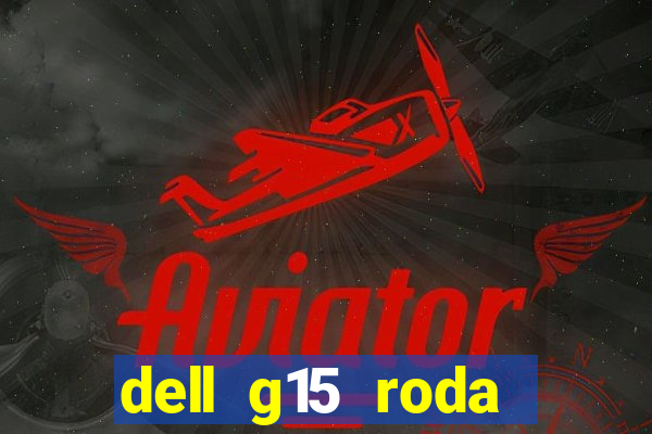 dell g15 roda quais jogos