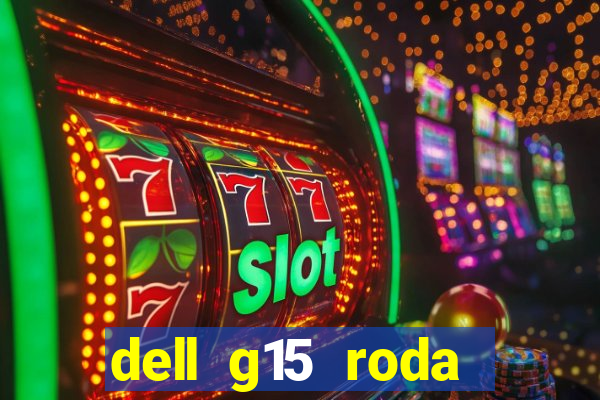 dell g15 roda quais jogos