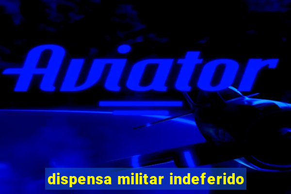 dispensa militar indeferido