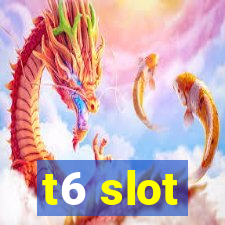 t6 slot