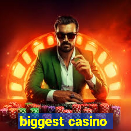 biggest casino