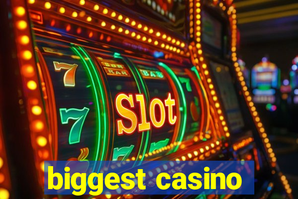 biggest casino