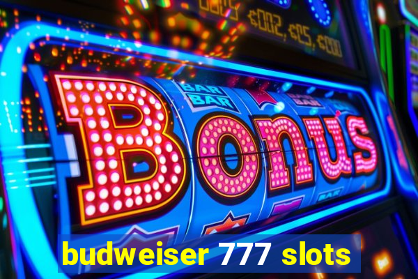 budweiser 777 slots