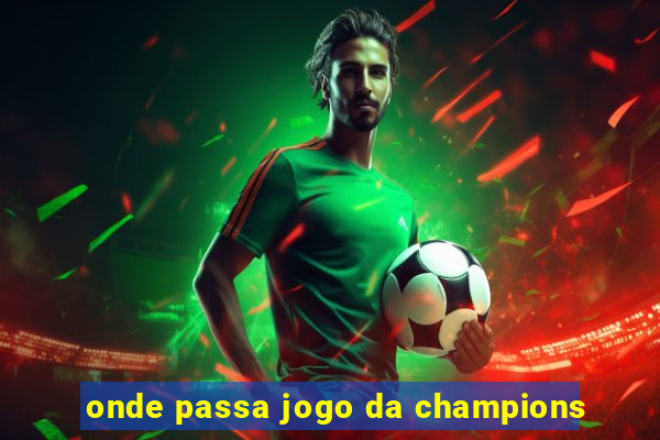 onde passa jogo da champions