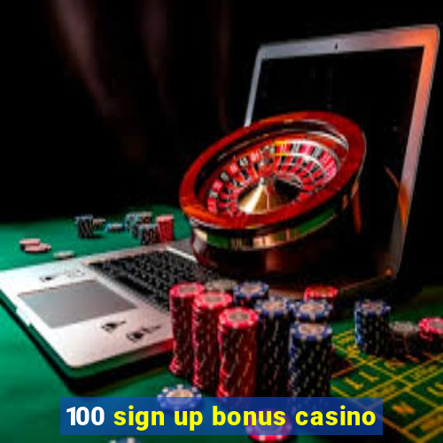 100 sign up bonus casino