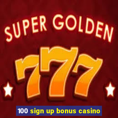 100 sign up bonus casino