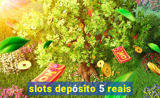 slots depósito 5 reais