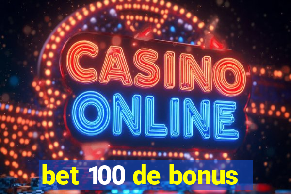 bet 100 de bonus