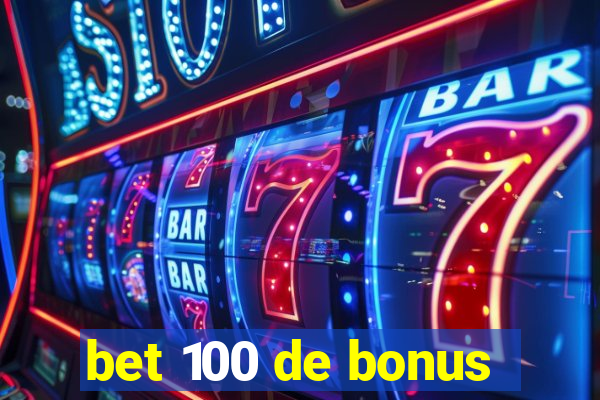 bet 100 de bonus