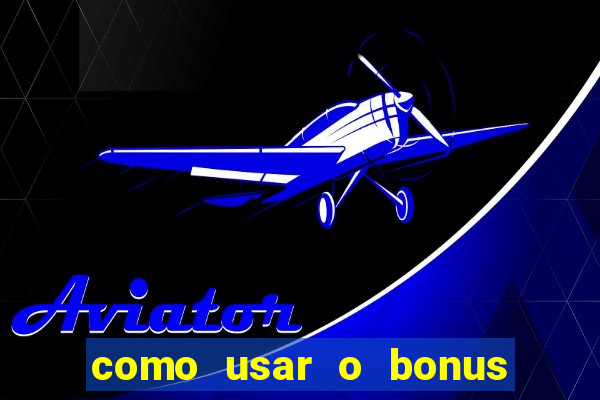 como usar o bonus no vai de bet