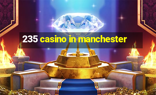 235 casino in manchester