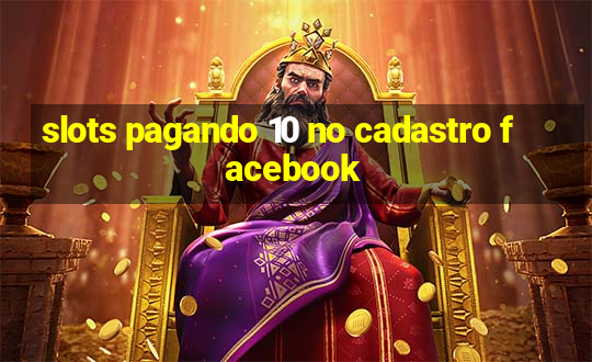 slots pagando 10 no cadastro facebook