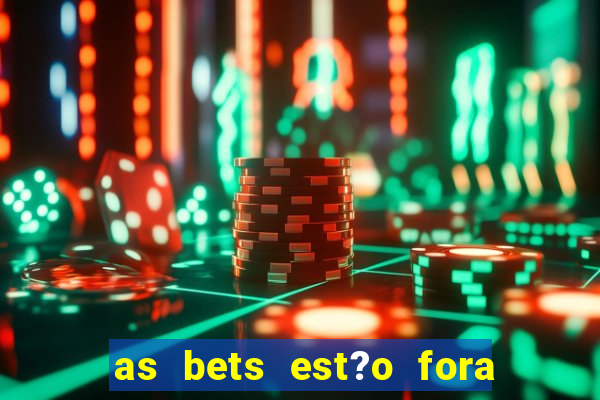 as bets est?o fora do ar