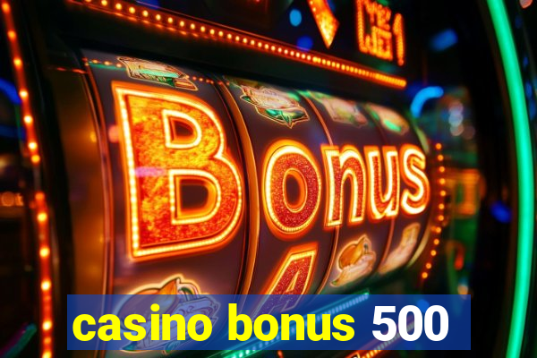 casino bonus 500