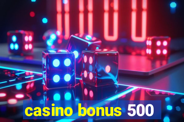 casino bonus 500