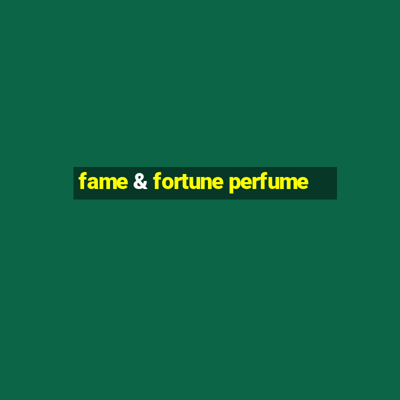 fame & fortune perfume