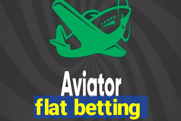 flat betting