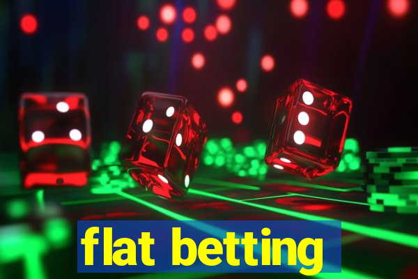 flat betting