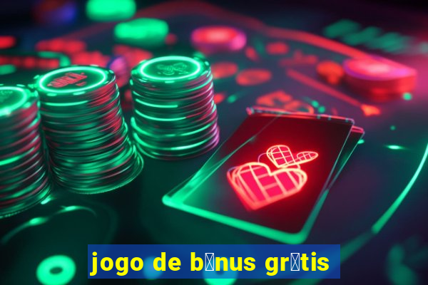 jogo de b么nus gr谩tis