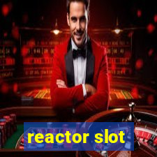 reactor slot