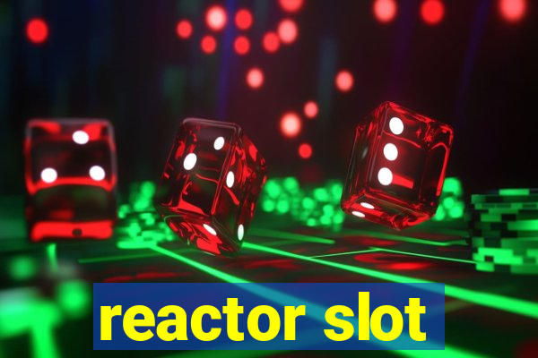 reactor slot