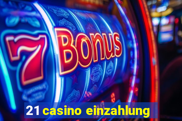 21 casino einzahlung