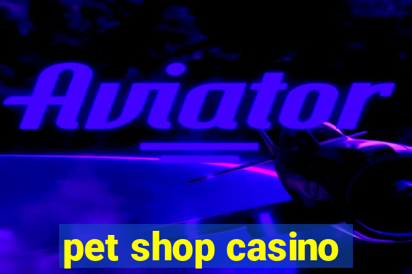 pet shop casino