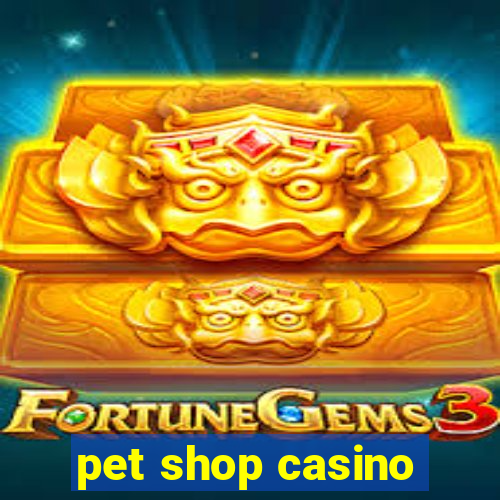 pet shop casino