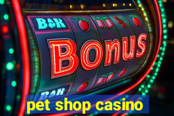 pet shop casino