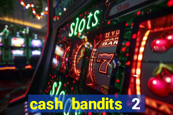 cash bandits 2 slot machine