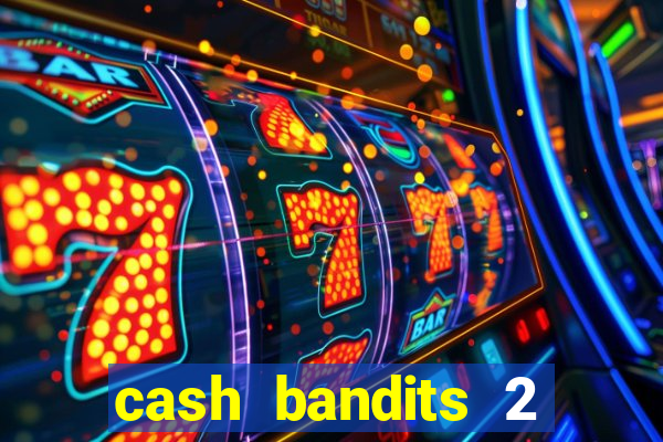 cash bandits 2 slot machine