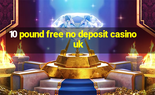 10 pound free no deposit casino uk