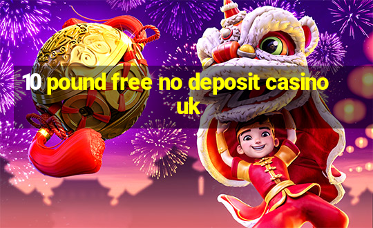 10 pound free no deposit casino uk