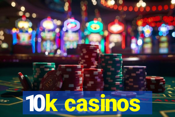 10k casinos