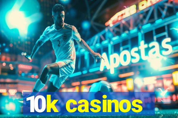 10k casinos