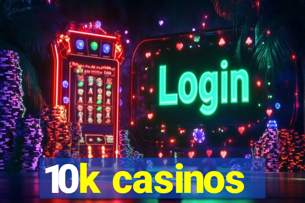 10k casinos