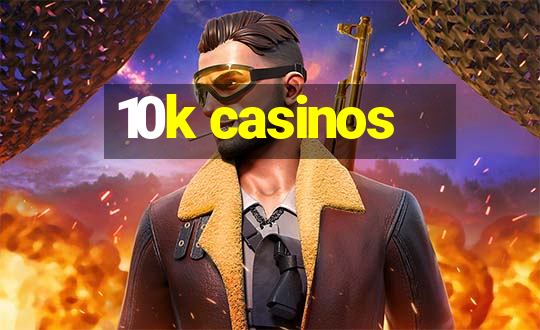 10k casinos