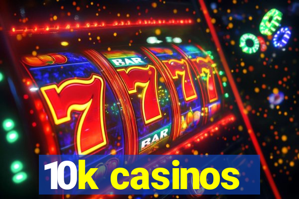 10k casinos