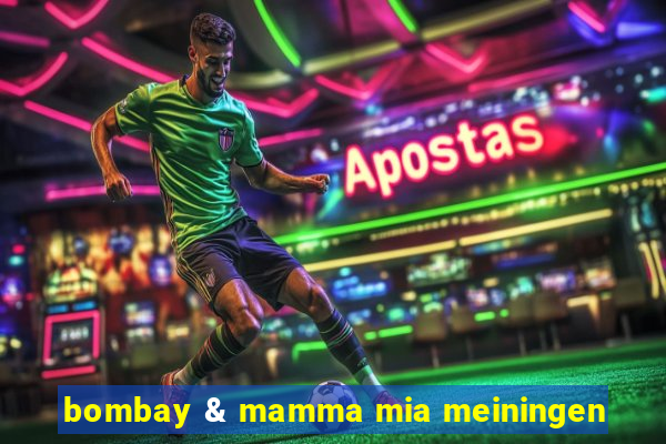 bombay & mamma mia meiningen