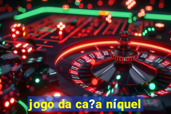 jogo da ca?a níquel