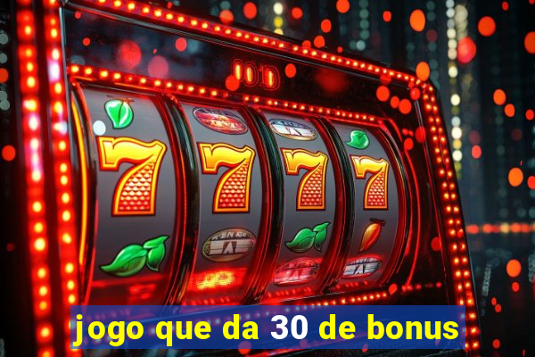 jogo que da 30 de bonus