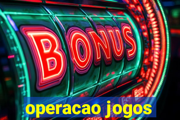 operacao jogos