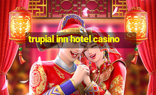 trupial inn hotel casino