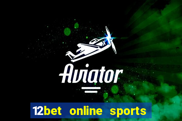 12bet online sports betting live football betting and casino