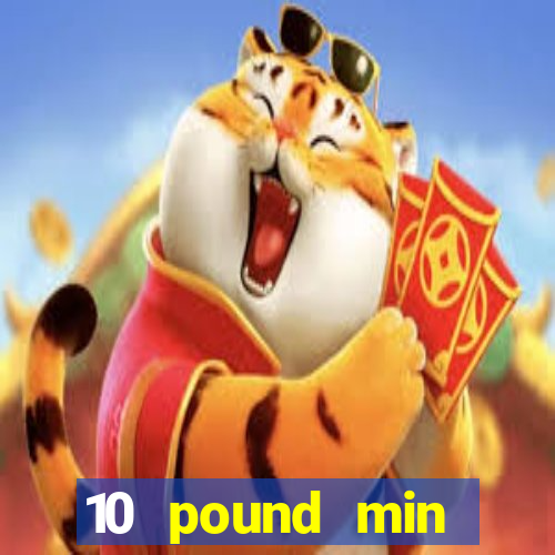 10 pound min deposit casino