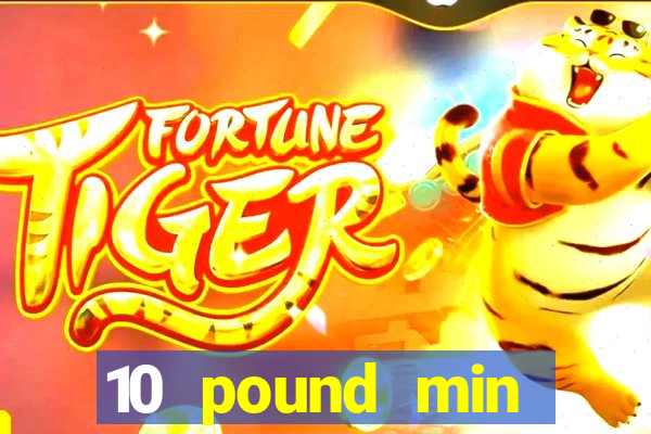 10 pound min deposit casino