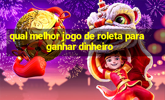 qual melhor jogo de roleta para ganhar dinheiro