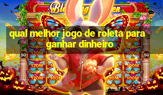 qual melhor jogo de roleta para ganhar dinheiro