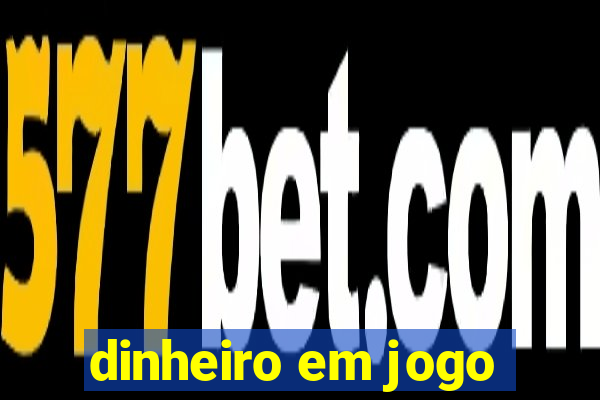 dinheiro em jogo